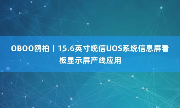 OBOO鸥柏丨15.6英寸统信UOS系统信息屏看板显示屏产线应用