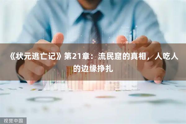 《状元逃亡记》第21章：流民窟的真相，人吃人的边缘挣扎